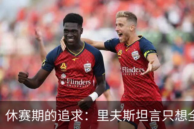 休赛期的追求：里夫斯坦言只想全力以赴赢球