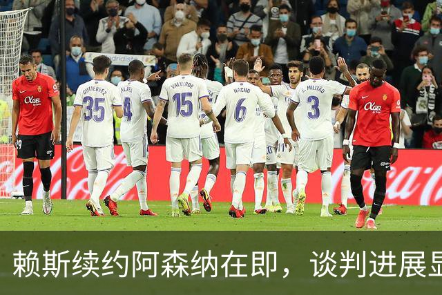 赖斯续约阿森纳在即，谈判进展显著